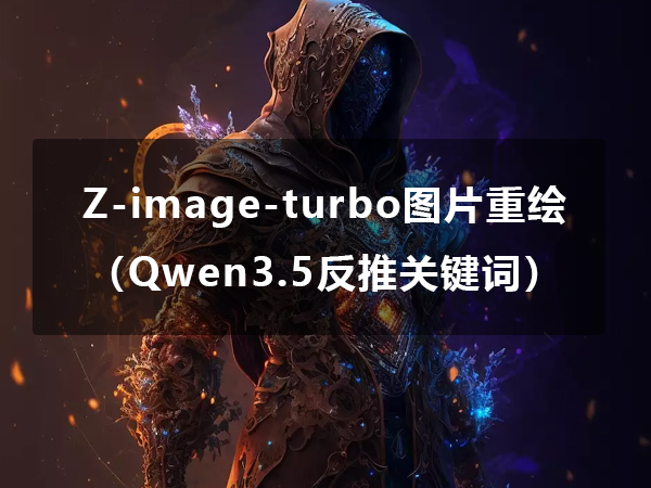 Z-image-turbo图片重绘工作流(qwen3.5反推关键词)